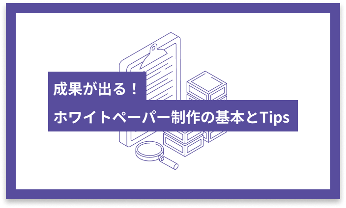 成果がでる！ホワイトペーパー制作の基本とTips